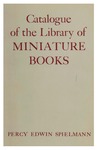 Catalogue of the Library of Miniature Books by Percy Edwin Spielmann